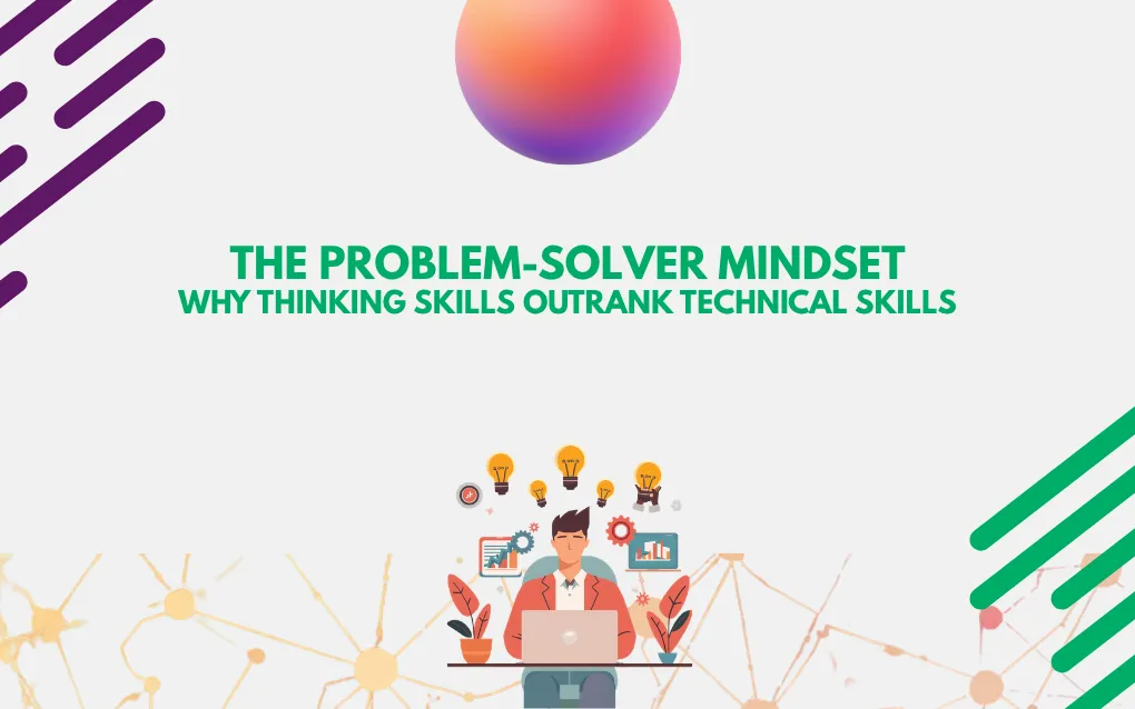 The Problem-Solver Mindset: Why Thinking Skills Outrank Technical Skills